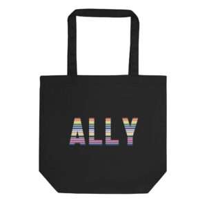 Black cotton canvas tote bag with Ally printed across the front. Ally printed in pride colors arranged in small horizontal stripes.