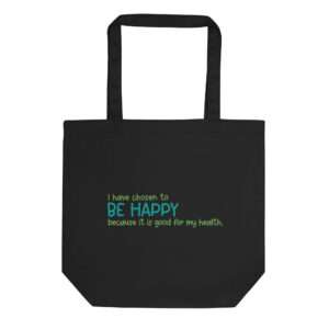 Black cotton tote bag with green and teal writing that says: I have chosen to be happy because it is good for my health.