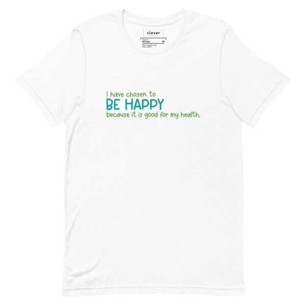 White unisex tshirt with green and teal writing that says: I have chosen to be happy because it is good for my health.