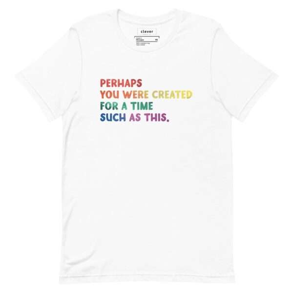 White unisex tshirt with bible verse Esther 4:14 in pride colors. Shirt reads: Perhaps you were created for a time such as this.