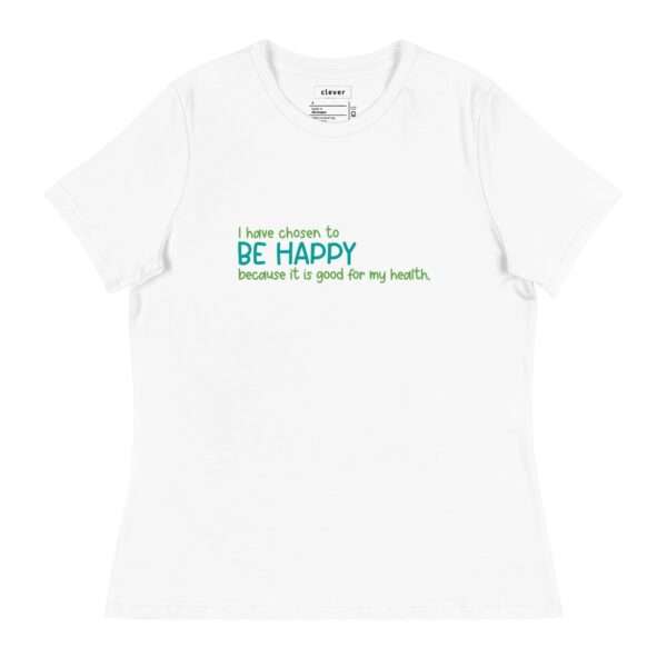 White fitted tshirt with green and teal writing that says: I have chosen to be happy because it is good for my health.