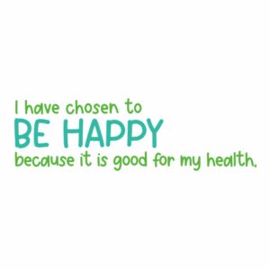 I Have Chosen To Be Happy