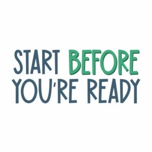 Start Before You're Ready