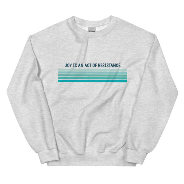 Crewneck Sweatshirt | Joy Is An Act of Resistance